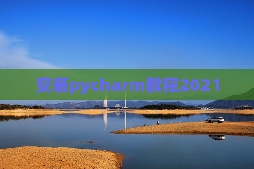 安装pycharm教程2021